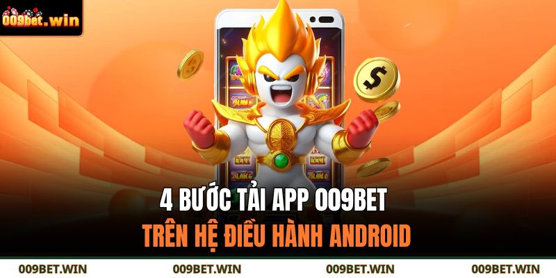 4 bước tải app 009BET trên hệ điều hành Android