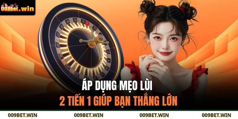Áp dụng mẹo lùi 2 tiến 1 giúp bạn thắng lớn