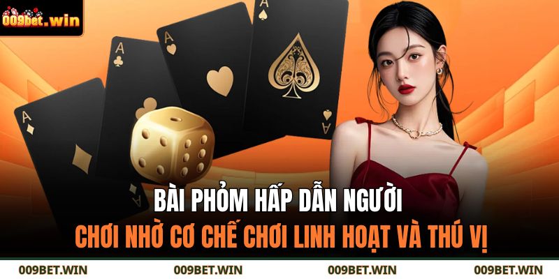 Bài phỏm hấp dẫn người chơi nhờ cơ chế chơi linh hoạt và thú vị