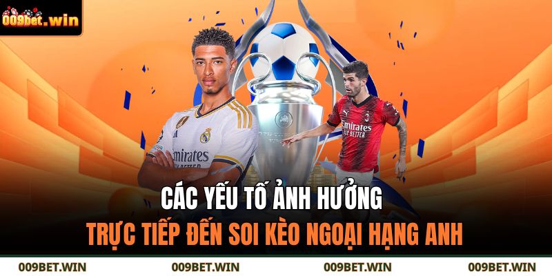 Các yếu tố ảnh hưởng trực tiếp đến soi kèo Ngoại Hạng Anh