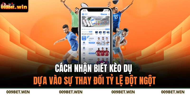 Cách nhận biết kèo dụ dựa vào sự thay đổi tỷ lệ đột ngột