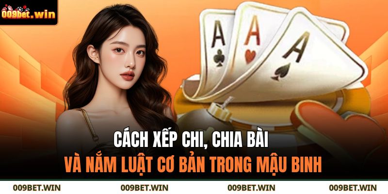 Cách xếp chi, chia bài và nắm luật cơ bản trong Mậu Binh