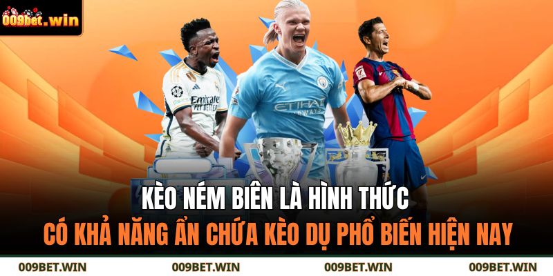 Kèo ném biên là hình thức có khả năng ẩn chứa kèo dụ phổ biến hiện nay
